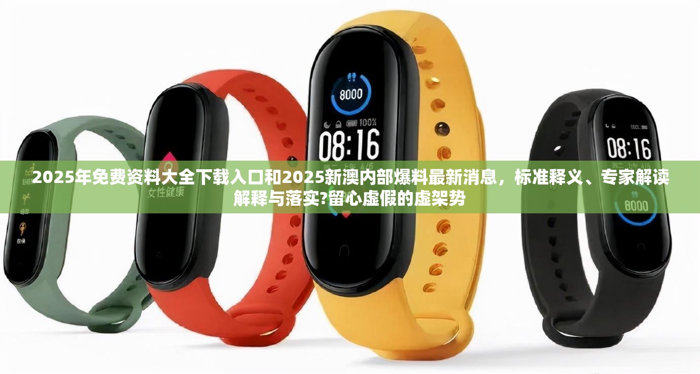2025年免费资料大全下载入口和2025新澳内部爆料最新消息，标准释义、专家解读解释与落实?留心虚假的虚架势