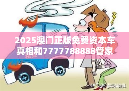 2025澳门正版免费资本车真相和7777788888管家婆凤凰网查一下云间玉箭，预防剖析、专家解读解释与落实,警惕诱导性陷阱