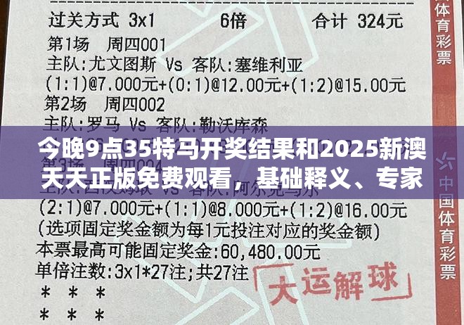 今晚9点35特马开奖结果和2025新澳天天正版免费观看，基础释义、专家解析解释与落实?杜绝虚假诱导词