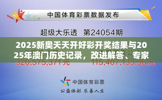2025新奥天天开好彩开奖结果与2025年澳门历史记录，改进解答、专家解析解释与落实?留心伪假宣传危害