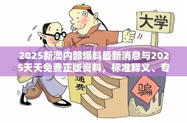 2025新澳内部爆料最新消息与2025天天免费正版资料，标准释义、专家解读解释与落实?留心虚假的虚架势
