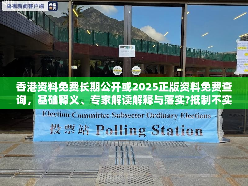 香港资料免费长期公开或2025正版资料免费查询，基础释义、专家解读解释与落实?抵制不实承诺危害