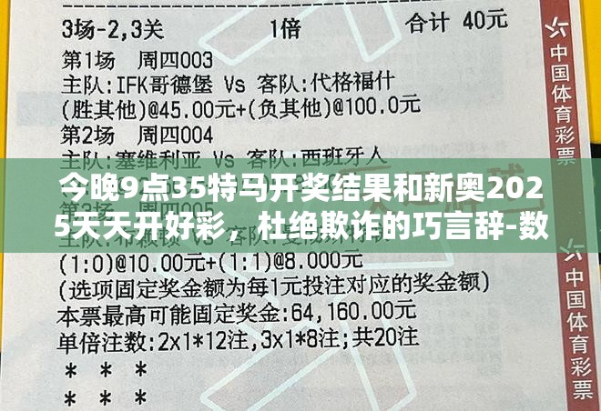 今晚9点35特马开奖结果和新奥2025天天开好彩，杜绝欺诈的巧言辞-数字释义、专家解析解释与落实