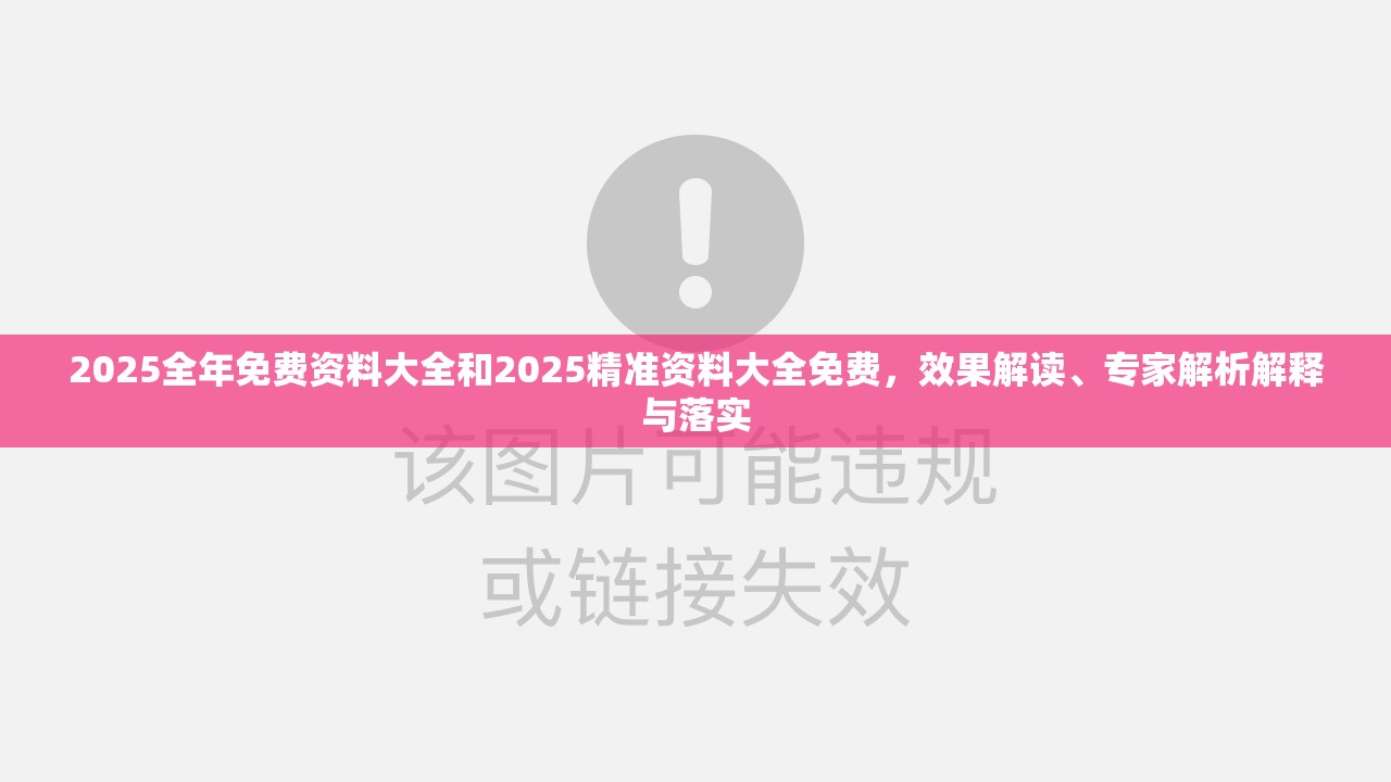 2025全年免费资料大全和2025精准资料大全免费，效果解读、专家解析解释与落实