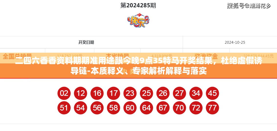 二四六香香资料期期准用途跟今晚9点35特马开奖结果，杜绝虚假诱导链-本质释义、专家解析解释与落实