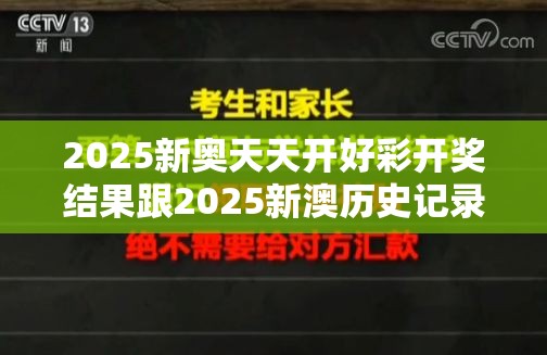 2025新奥天天开好彩开奖结果跟2025新澳历史记录查询结果，改进解答、专家解析解释与落实?留心伪假宣传危害