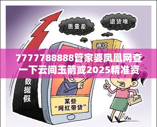 7777788888管家婆凤凰网查一下云间玉箭或2025精准资料大全免费，社会释义、解释与落实-留心欺诈性广告