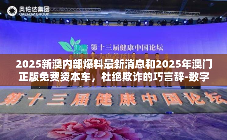 2025新澳内部爆料最新消息和2025年澳门正版免费资本车，杜绝欺诈的巧言辞-数字释义、专家解析解释与落实