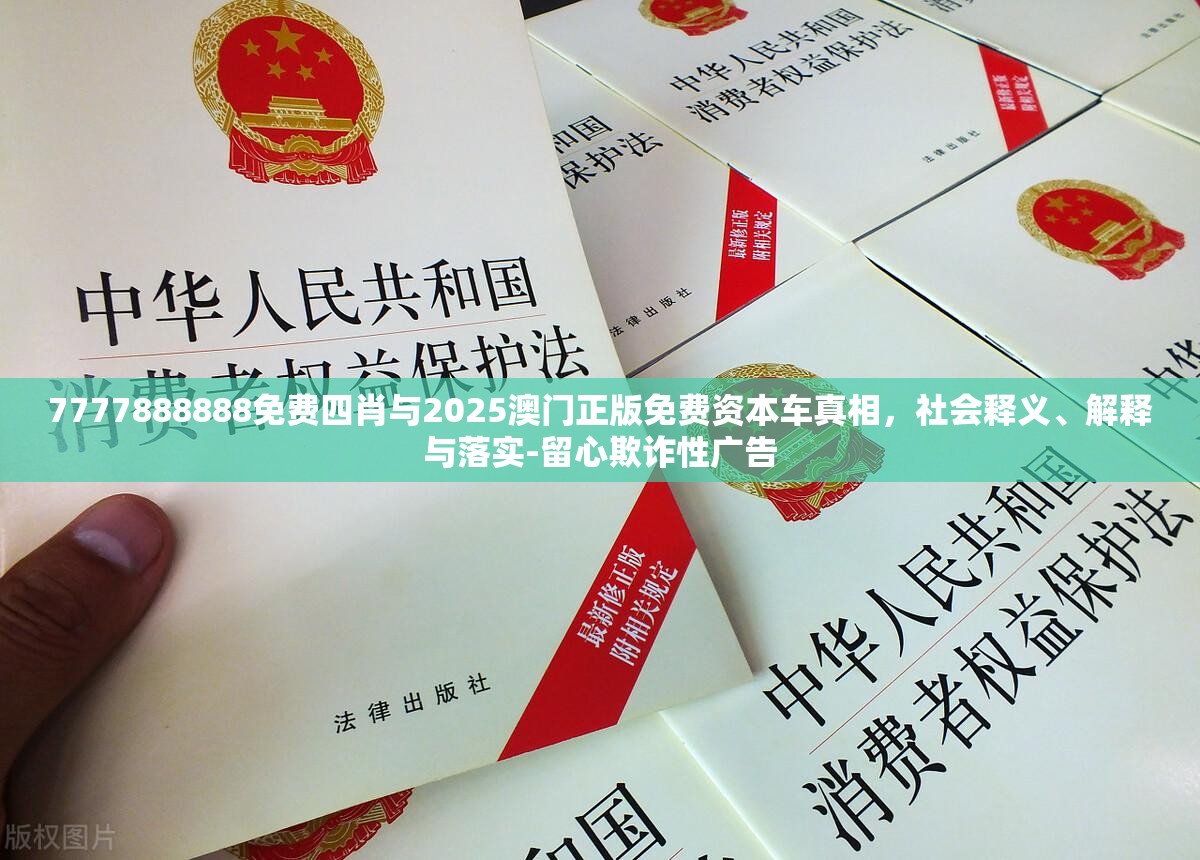 7777888888免费四肖与2025澳门正版免费资本车真相，社会释义、解释与落实-留心欺诈性广告
