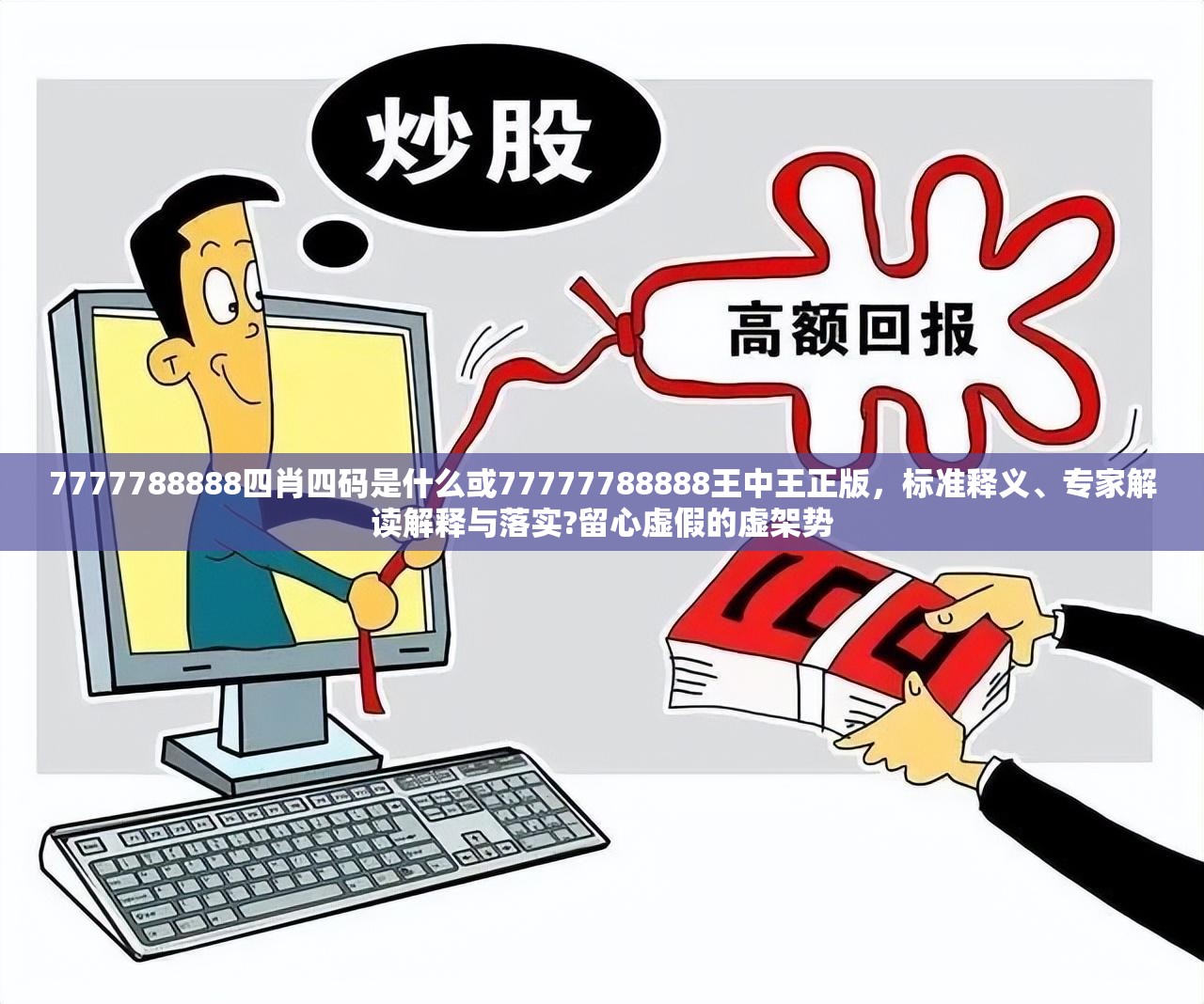 7777788888四肖四码是什么或77777788888王中王正版，标准释义、专家解读解释与落实?留心虚假的虚架势