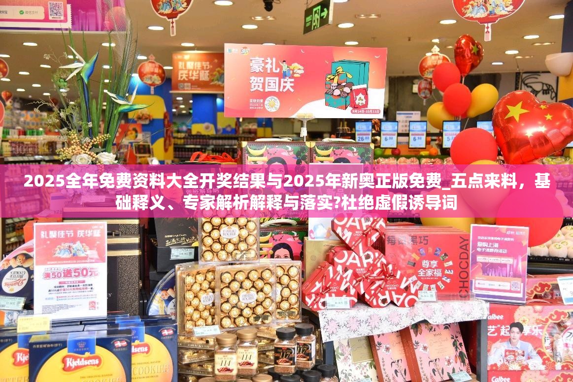 2025全年免费资料大全开奖结果与2025年新奥正版免费_五点来料，基础释义、专家解析解释与落实?杜绝虚假诱导词