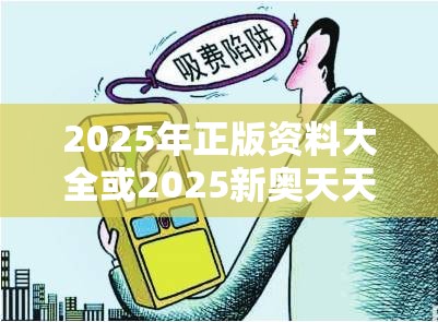 2025年正版资料大全或2025新奥天天开好彩开奖结果，详尽解答、专家解读解释与落实?小心虚假的陷阱