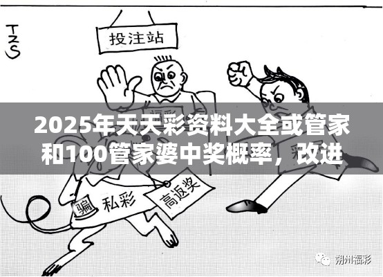 2025年天天彩资料大全或管家和100管家婆中奖概率，改进解答、专家解析解释与落实?留心伪假宣传危害