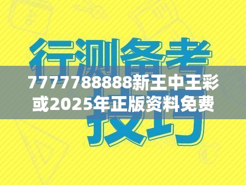 7777788888新王中王彩或2025年正版资料免费最新版本，详尽解答、专家解读解释与落实?小心虚假的陷阱