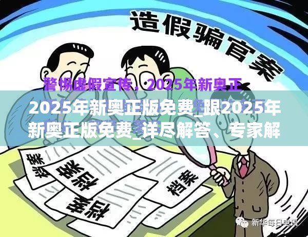 2025年新奥正版免费_跟2025年新奥正版免费_详尽解答、专家解读解释与落实?小心虚假的陷阱